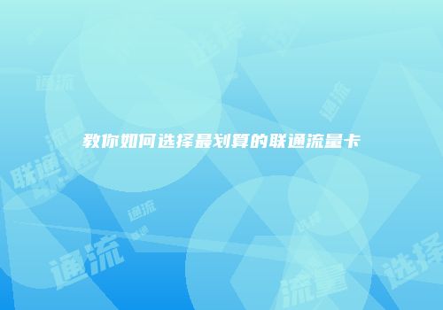 教你如何选择最划算的联通流量卡