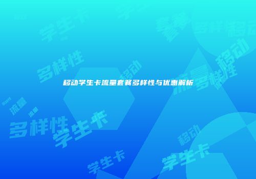 移动学生卡流量套餐多样性与优惠解析
