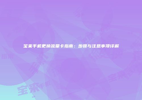 宝来手机更换流量卡指南：步骤与注意事项详解