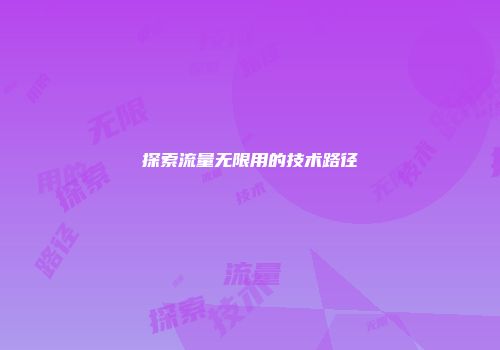 探索流量无限用的技术路径