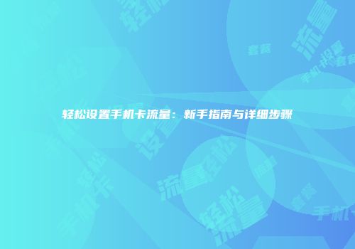 轻松设置手机卡流量：新手指南与详细步骤