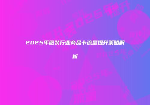 2025年服装行业商品卡流量提升策略解析