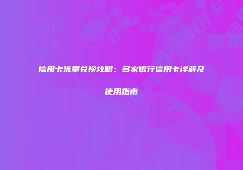 信用卡流量兑换攻略：多家银行信用卡详解及使用指南