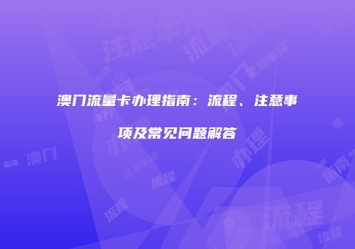 澳门流量卡办理指南：流程、注意事项及常见问题解答