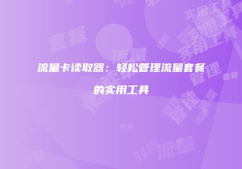 流量卡读取器：轻松管理流量套餐的实用工具