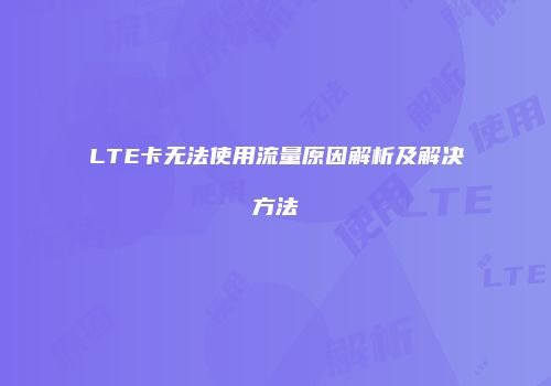 LTE卡无法使用流量原因解析及解决方法