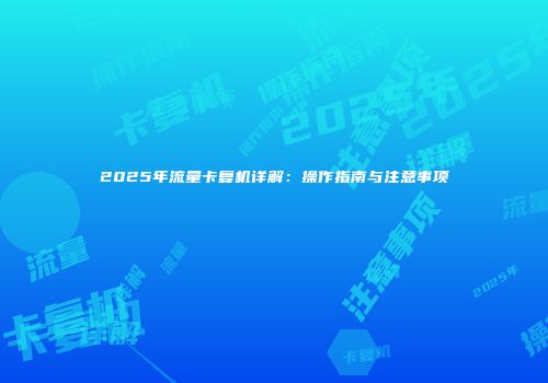 2025年流量卡复机详解：操作指南与注意事项