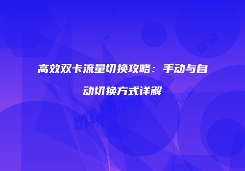 高效双卡流量切换攻略：手动与自动切换方式详解