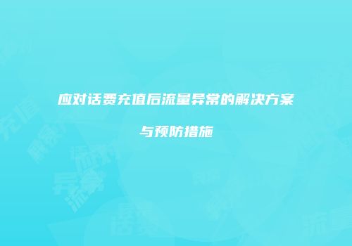 应对话费充值后流量异常的解决方案与预防措施