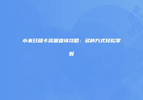 小米日租卡流量查询攻略：多种方式轻松掌握