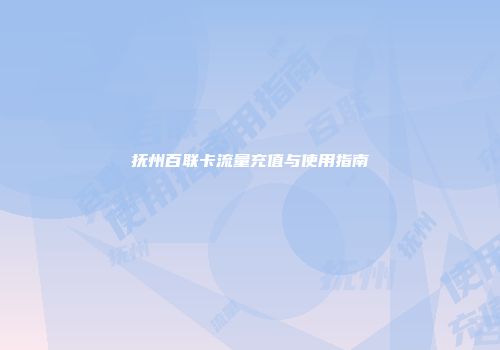 抚州百联卡流量充值与使用指南