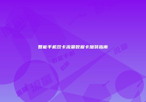 智能手机双卡流量数据卡加装指南