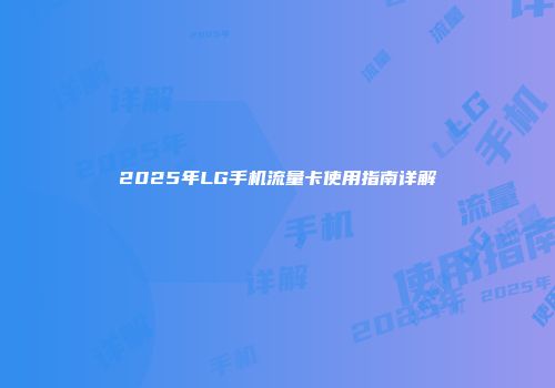 2025年LG手机流量卡使用指南详解
