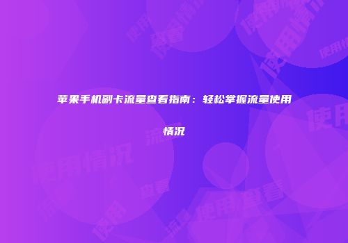 苹果手机副卡流量查看指南：轻松掌握流量使用情况