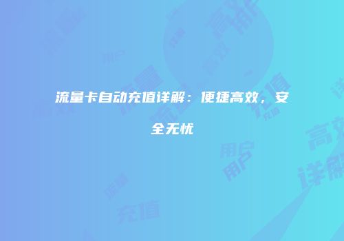 流量卡自动充值详解：便捷高效，安全无忧