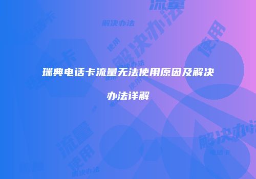 瑞典电话卡流量无法使用原因及解决办法详解