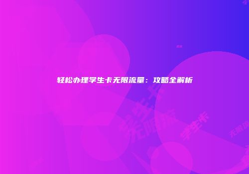 轻松办理学生卡无限流量：攻略全解析