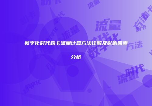 数字化时代粉卡流量计算方法详解及影响因素分析