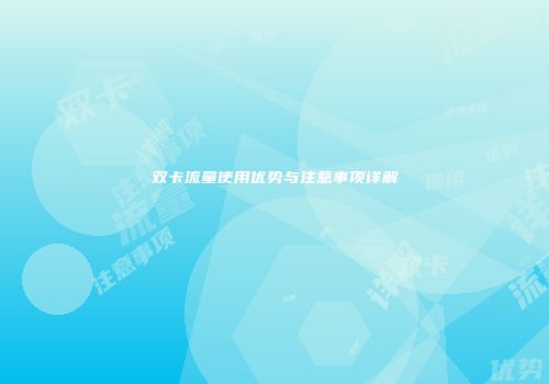 双卡流量使用优势与注意事项详解