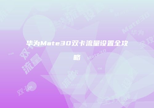 华为Mate30双卡流量设置全攻略