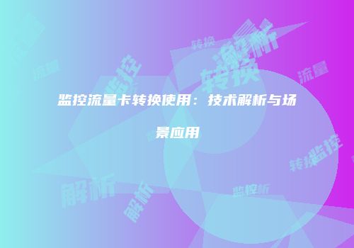 监控流量卡转换使用：技术解析与场景应用