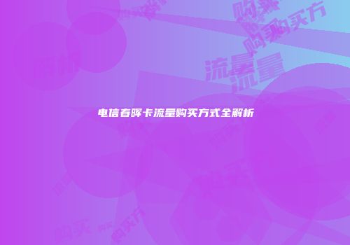 电信春晖卡流量购买方式全解析