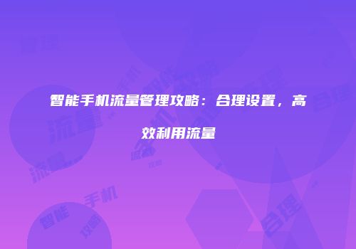 智能手机流量管理攻略：合理设置，高效利用流量