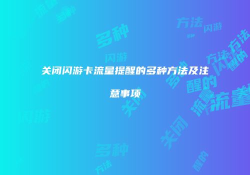 关闭闪游卡流量提醒的多种方法及注意事项