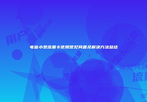 电信小慧流量卡使用常见问题及解决方法总结