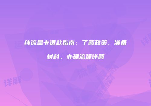 纯流量卡退款指南：了解政策、准备材料、办理流程详解