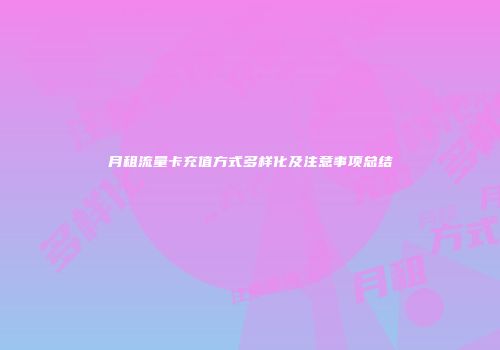 月租流量卡充值方式多样化及注意事项总结