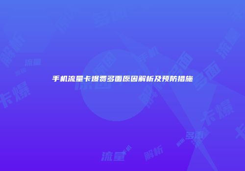 手机流量卡爆费多面原因解析及预防措施
