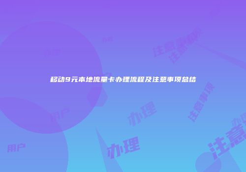移动9元本地流量卡办理流程及注意事项总结