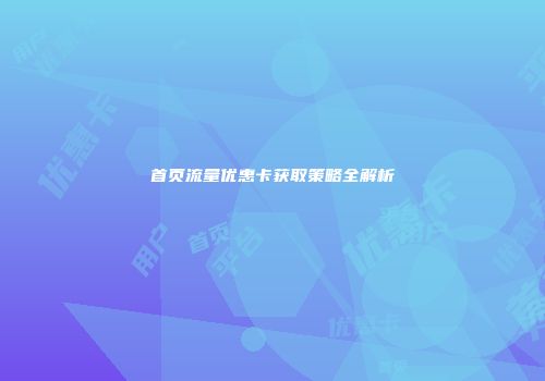 首页流量优惠卡获取策略全解析