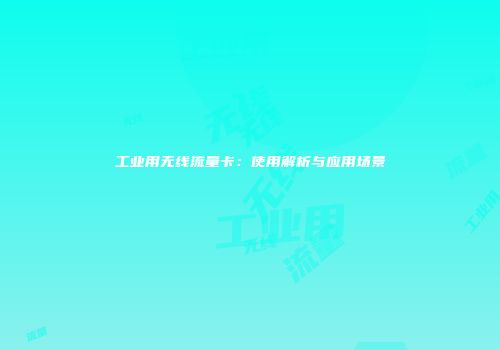 工业用无线流量卡：使用解析与应用场景