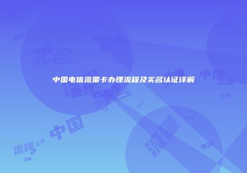 中国电信流量卡办理流程及实名认证详解