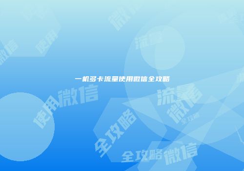一机多卡流量使用微信全攻略