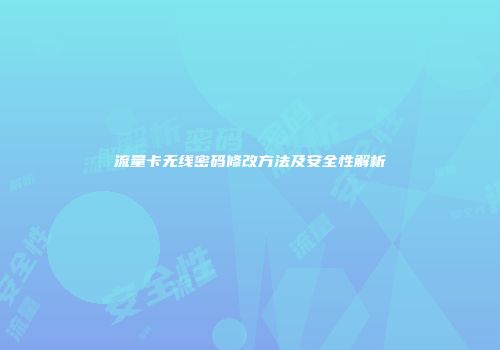 流量卡无线密码修改方法及安全性解析