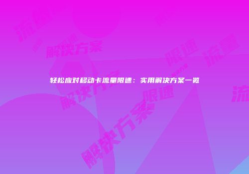 轻松应对移动卡流量限速：实用解决方案一览