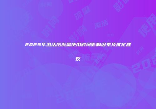 2025年激活后流量使用时间影响因素及优化建议