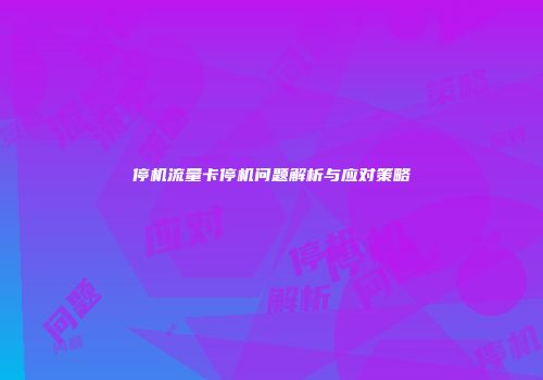 停机流量卡停机问题解析与应对策略
