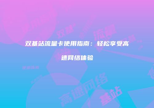 双基站流量卡使用指南：轻松享受高速网络体验
