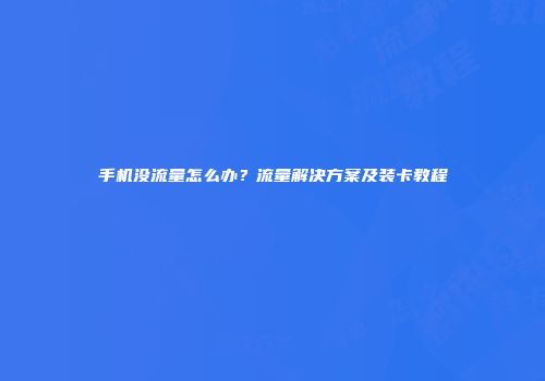 手机没流量怎么办？流量解决方案及装卡教程
