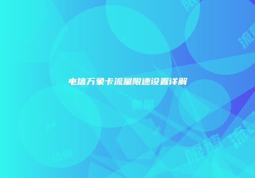 电信万象卡流量限速设置详解