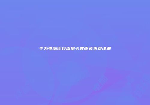 华为电脑连接流量卡教程及步骤详解