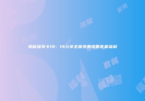 揭秘福享卡19：19元享全国免费流量套餐福利