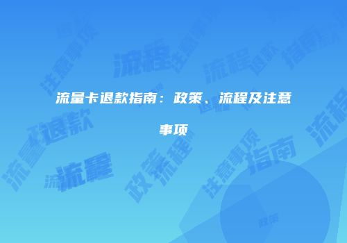 流量卡退款指南：政策、流程及注意事项