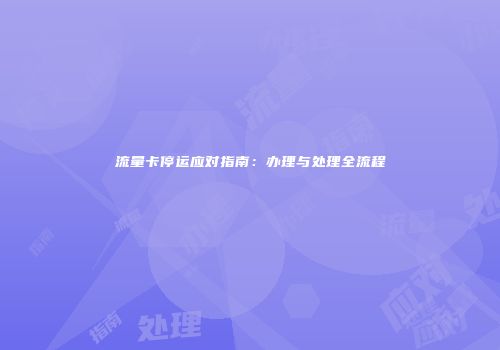 流量卡停运应对指南：办理与处理全流程