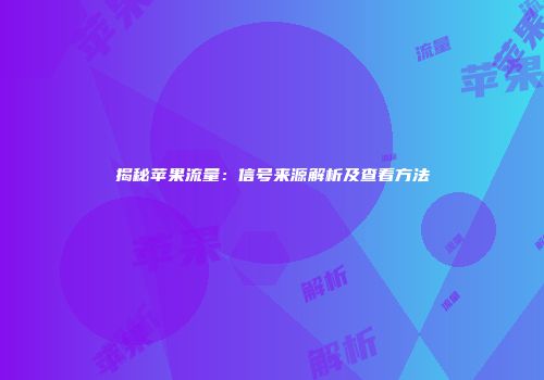 揭秘苹果流量：信号来源解析及查看方法