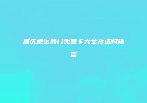 重庆地区热门流量卡大全及选购指南